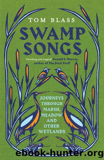 Swamp Songs: Journeys Through Marsh, Meadow and Other Wetlands by Tom Blass