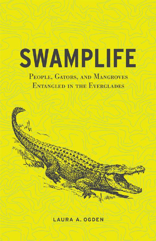 Swamplife: People, Gators, and Mangroves Entangled in the Everglades by Ogden Laura A