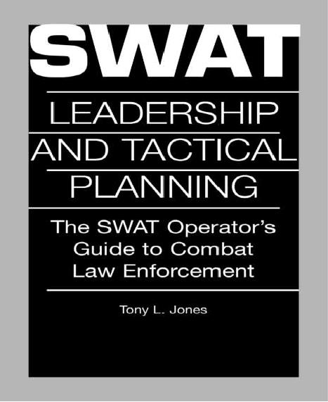 Swat Leadership And Tactical Planning: The SWAT Operator's Guide To Combat Law Enforcement by Tony L. Jones