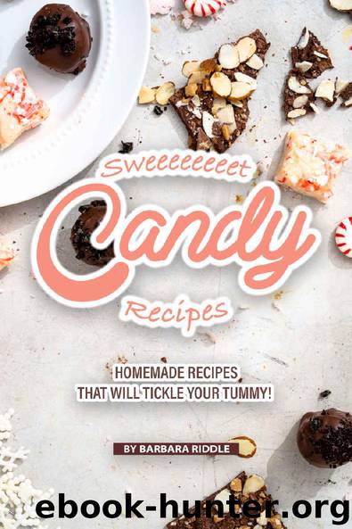Sweeeeeeeet Candy Recipes: Homemade recipes that will tickle your tummy! by Barbara Riddle