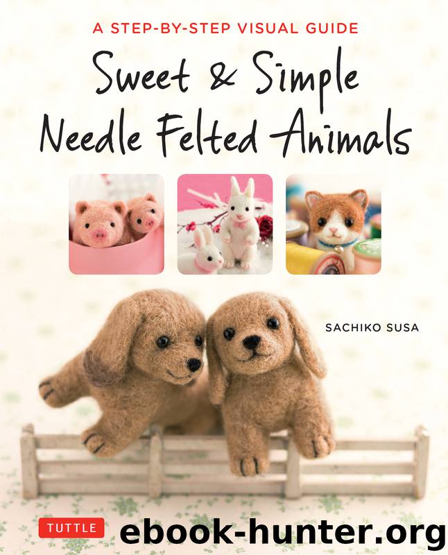 Sweet & Simple Needle Felted Animals by Sachiko Susa