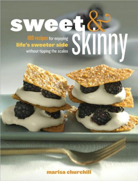 Sweet & Skinny: 100 Recipes for Enjoying Life's Sweeter Side Without Tipping the Scales by Marisa Churchill
