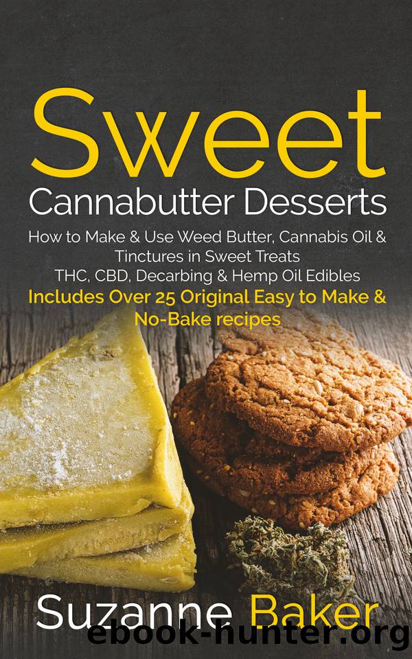 Sweet Cannabutter Desserts: How to Make & Use Weed Butter, Cannabis Oil, and Tinctures in Sweet Treats THC, CBD, Decarbing, and Hemp Oil Edibles by Baker Suzanne
