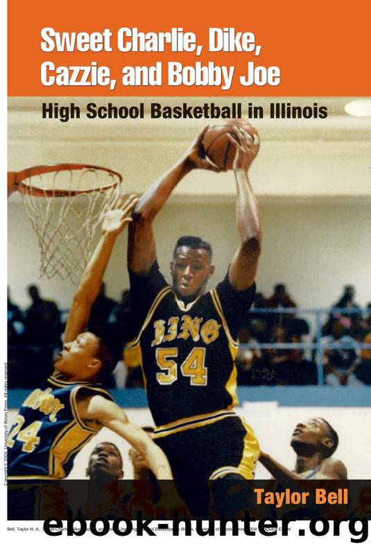 Sweet Charlie, Dike, Cazzie, and Bobby Joe : High School Basketball in Illinois by Taylor H. A. Bell