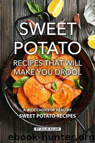 Sweet Potato Recipes That Will Make You Drool: A Wide Choice of Healthy Sweet Potato Recipes by Allie Allen