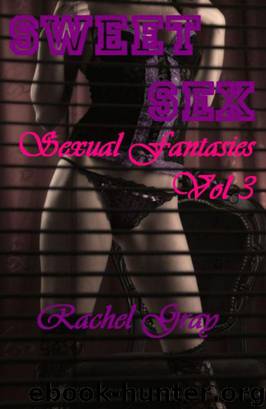 Sweet Sex Sexual Fantasies Volume 3 by Rachel Gray