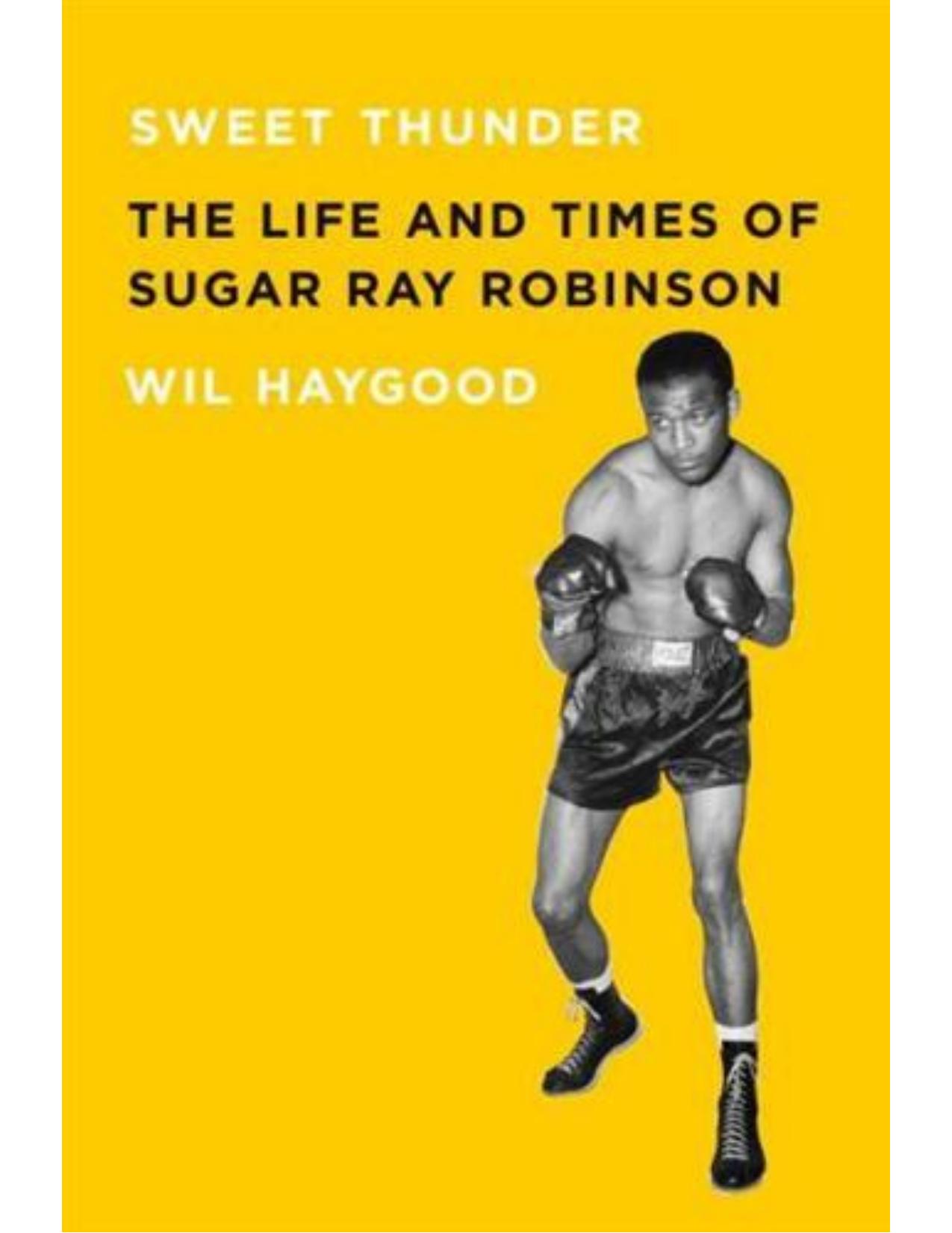 Sweet Thunder: The Life and Times of Sugar Ray Robinson by Wil Haygood