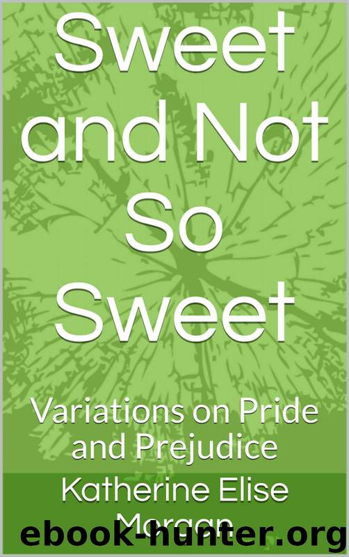 Sweet and Not So Sweet: Variations on Pride and Prejudice by Katherine Elise Morgan
