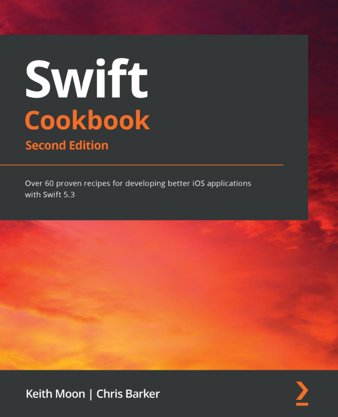 Swift 5.3 Cookbook: Improve productivity by applying proven recipes to develop code using the latest version of Swift by Keith Moon Chris Barker