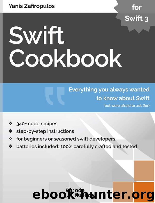 Swift Cookbook: Everything you always wanted to know about Swift, but were afraid to ask (for) by Yanis Zafiropulos