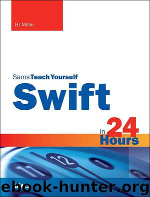 Swift in 24 Hours, Sams Teach Yourself (Sams Teach Yourself -- Hours) by BJ Miller