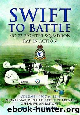 Swift to Battle: 72 Fighter Squadron RAF in Action: Volume 1: Re-formation in 1937, The Phoney War, Dunkirk, The Battle of Britain and Offensive Operations over Occupied Europe 1942 by Tom Docherty &