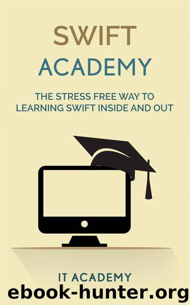 Swift: Programming Academy - The Stress Free Way To Learn Swift Programming For Beginners (Swift Programming Language) by IT Academy