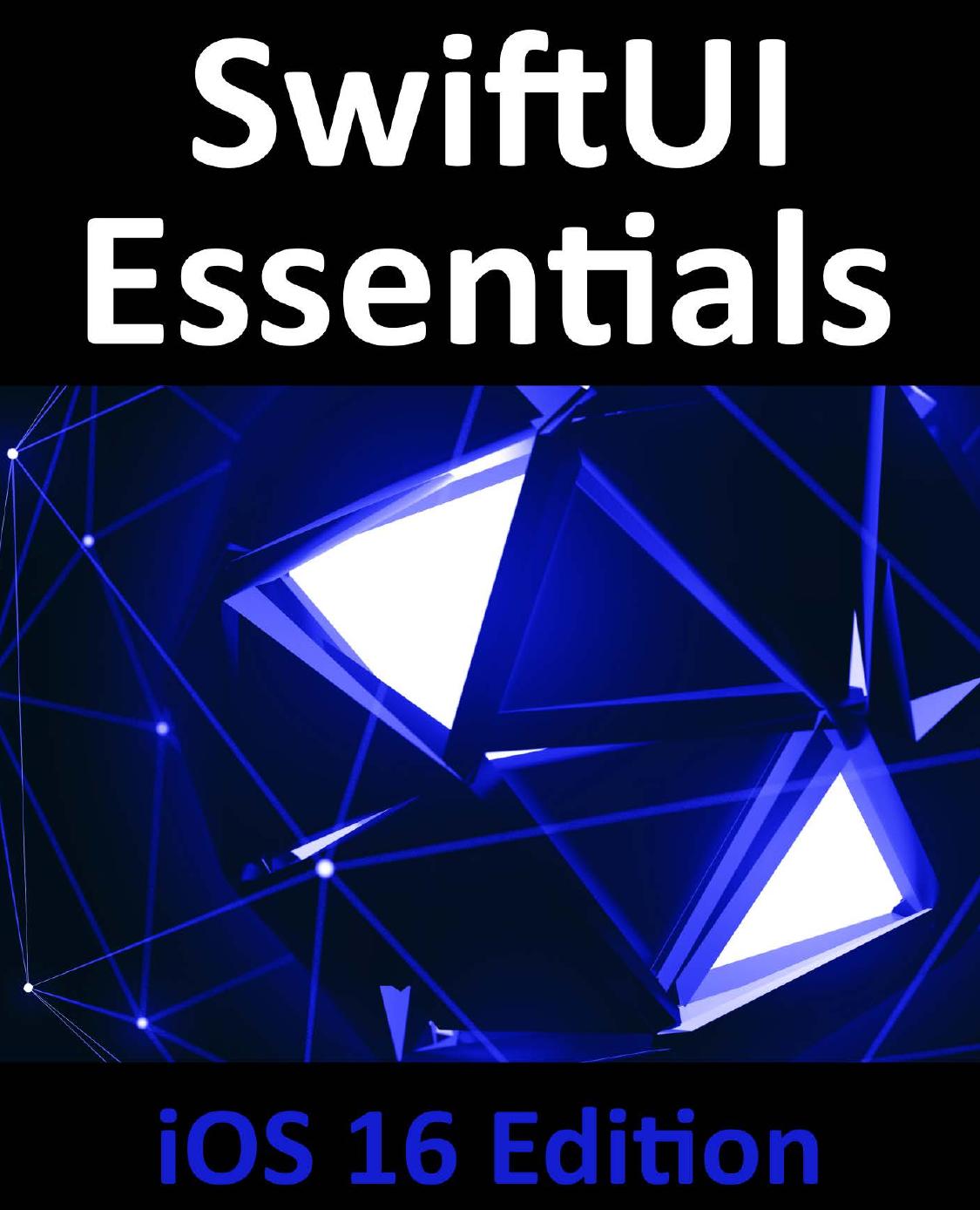 SwiftUI Essentials - iOS 16 Edition: Learn to Develop iOS Apps Using SwiftUI, Swift, and Xcode 14 by Neil Smyth