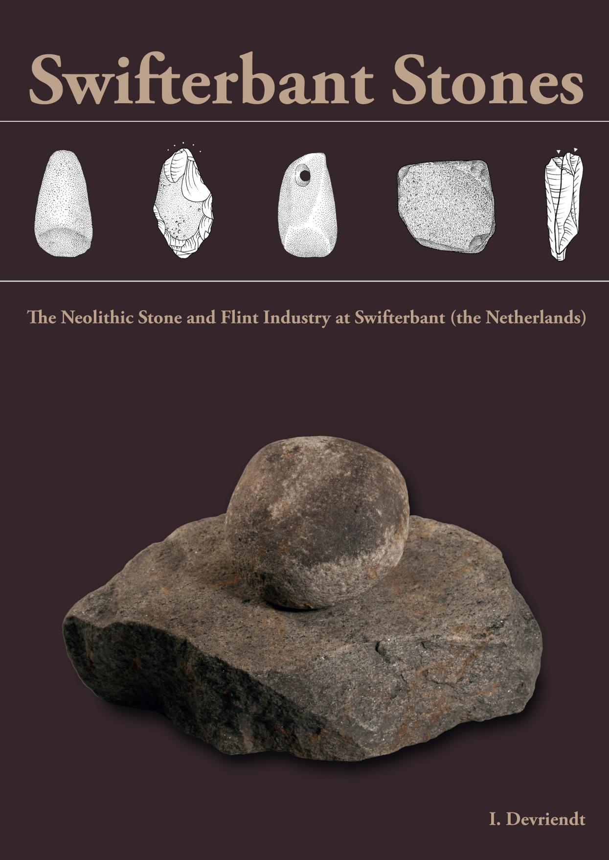 Swifterbant Stones: The Neolithic Stone and Flint Industry at Swifterbant (the Netherlands): from Stone Typology and Flint Technology to Site Function by Izabel Devriendt