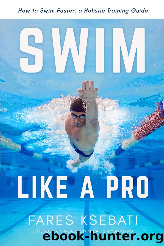 Swim Like A Pro: How to Swim Faster & Smarter With A Holistic Training Guide by Fares Ksebati