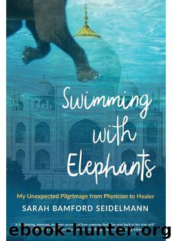 Swimming with Elephants: My Unexpected Pilgrimage from Physician to Healer by Seidelmann Sarah Bamford
