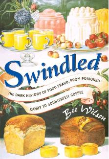 Swindled, The Dark history of food fraud by Bee Wilson