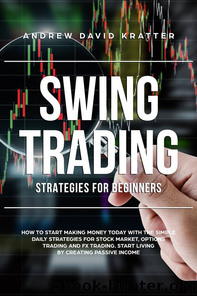 Swing Trading strategies for beginners: How to Start Making Money Today with the Simple Daily Strategies for Stock Market, Options Trading and FX Trading. Start Living by Creating Passive Income. by Kratter Andrew David
