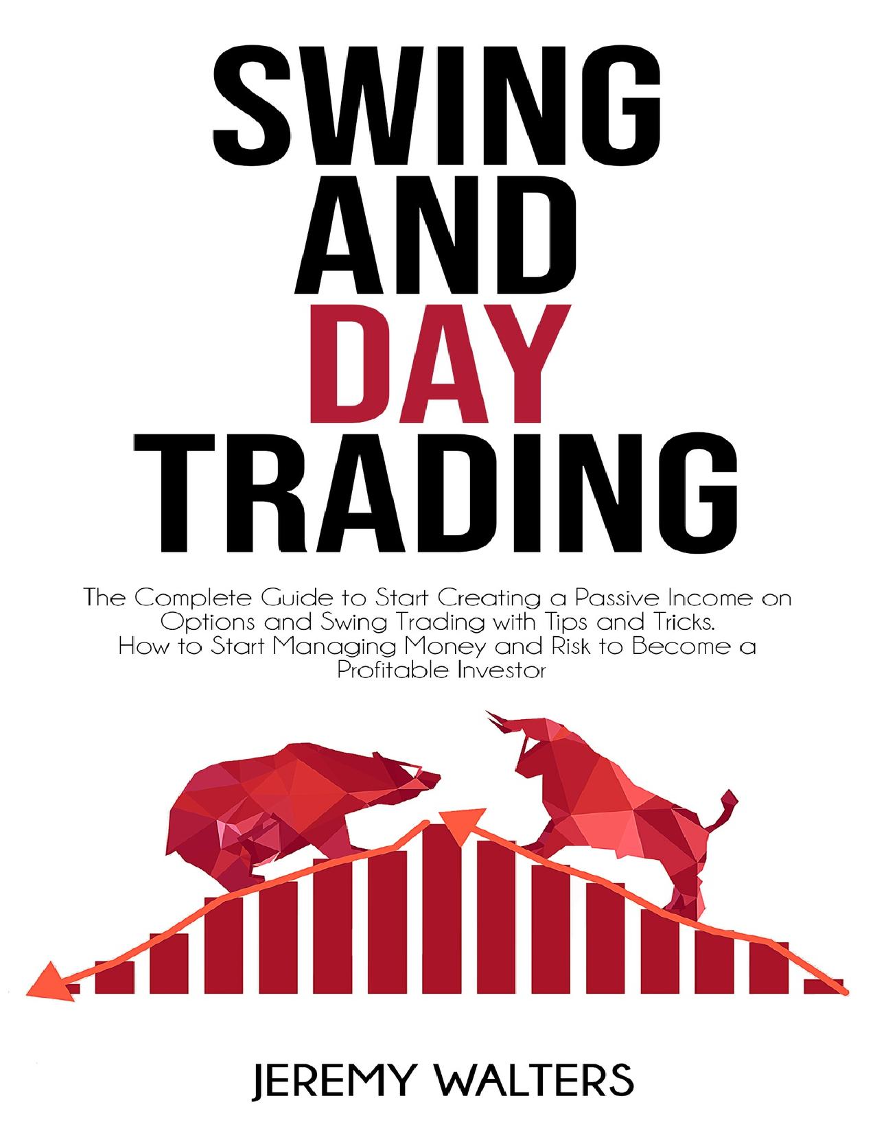 Swing and Day Trading: The Complete Guide to Start Creating a Passive Income on Options and Swing Trading with Tips and Tricks. How to Start Managing Money and Risk to Become a Profitable Investor by Walters Jeremy
