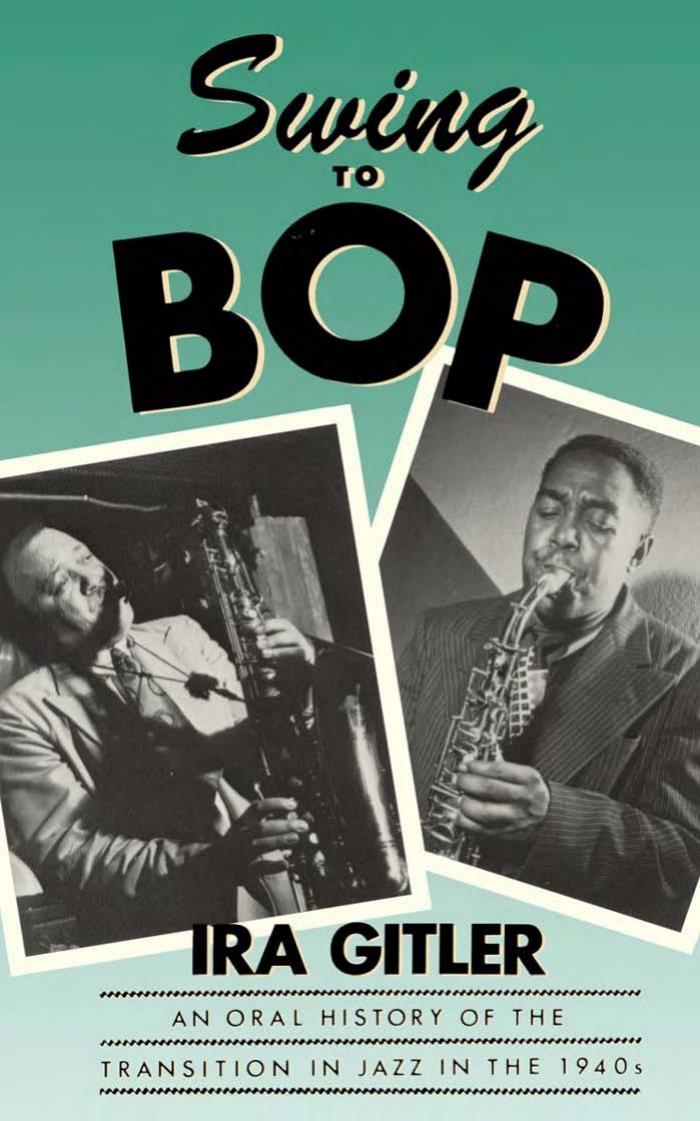 Swing to Bop: An Oral History of the Transition in Jazz in the 1940s by Ira Gitler