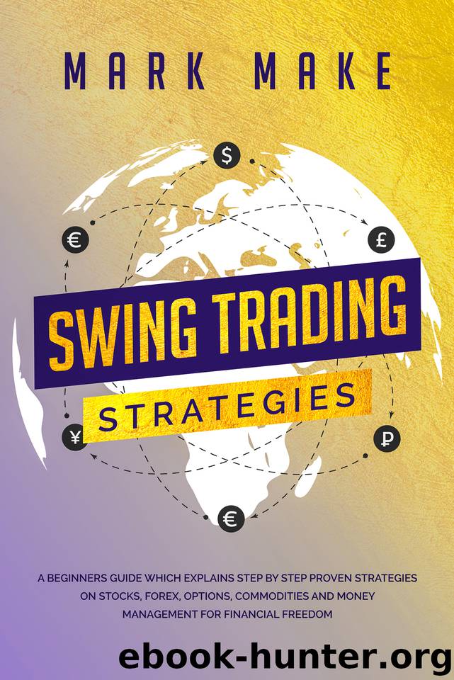 Swing trading strategies: A Beginners Guide Which Explains Step by Step Proven Strategies on Stocks, Forex, Options, Commodities and Money Management for Financial Freedom by Make Mark