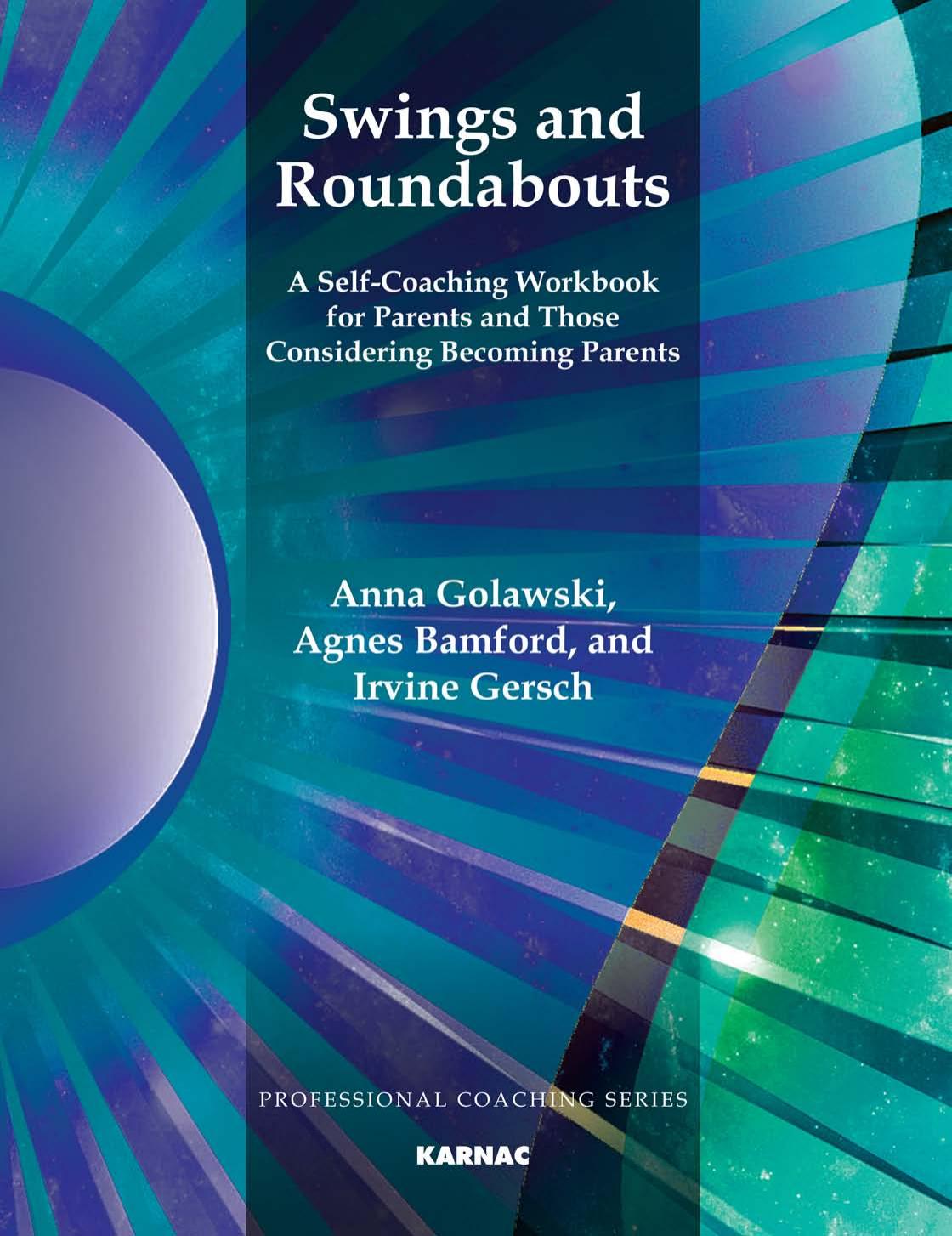 Swings and Roundabouts : A Self-Coaching Workbook for Parents and Those Considering Becoming Parents by Anna Golawski; Agnes Bamford; Professor Irvine Gersch