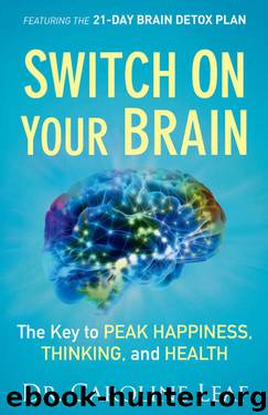 Switch On Your Brain: The Key to Peak Happiness, Thinking, and Health by Dr. Caroline Leaf