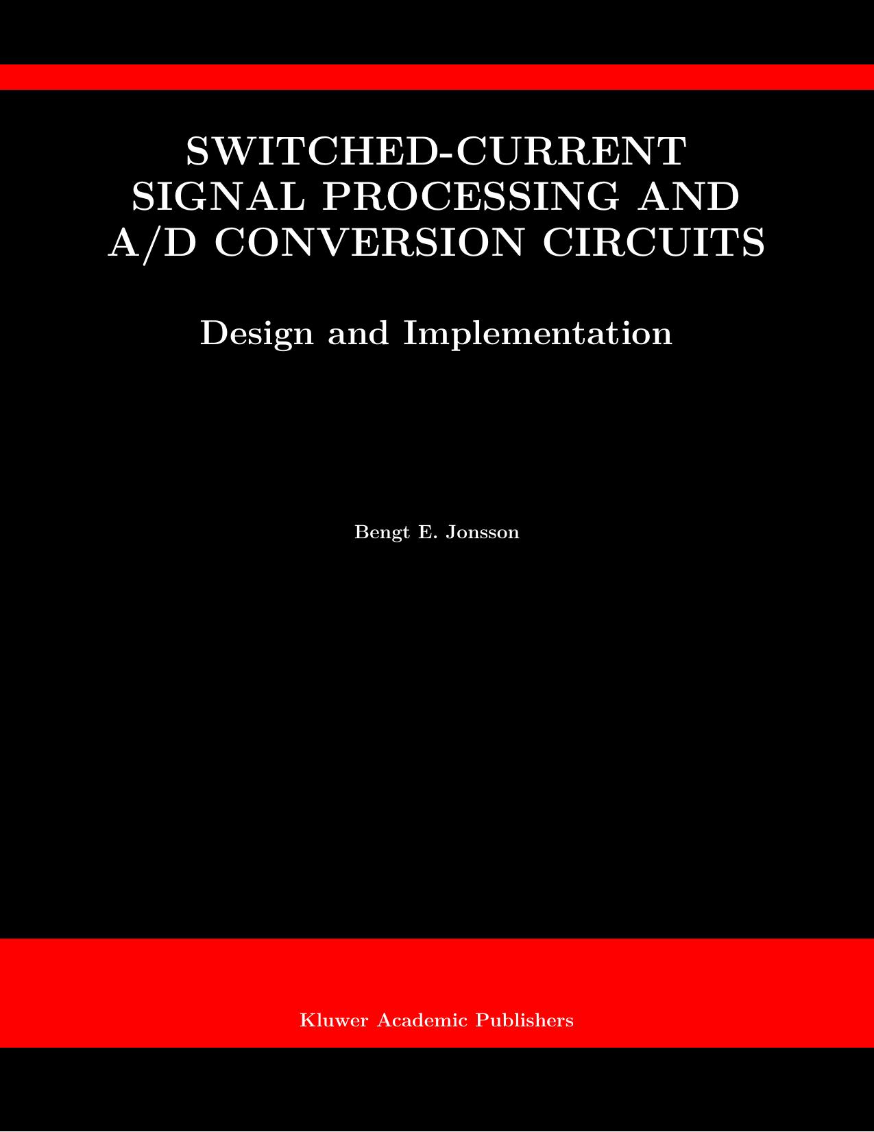 Switched-Current Signal Processing and A D Conversion Circuits - Design and Implementation (THE KLUWER INTERNATIONAL SERIES IN ENGINEERING AND) (The ... Series in Engineering and Computer Science) by Bengt E. Jonsson