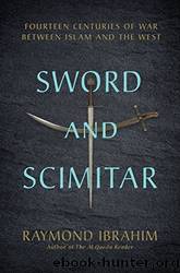 Sword and Scimitar: Fourteen Centuries of War Between Islam and the West by Ibrahim Raymond