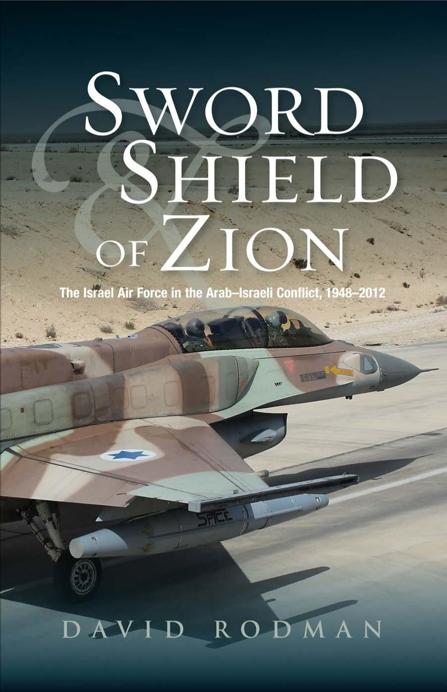 Sword and Shield of Zion: The Israel Air Force in the Arab-Israeli Conflict, 1948-2012 by David Rodman
