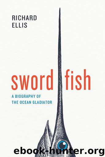 Swordfish: A Biography of the Ocean Gladiator by Richard Ellis