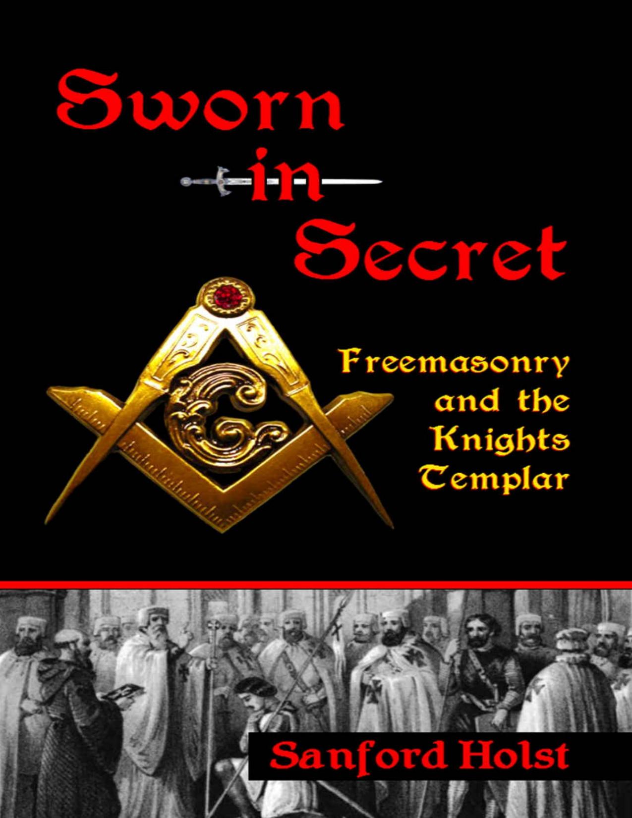 Sworn in Secret: Freemasonry and the Knights Templar by Sanford Holst