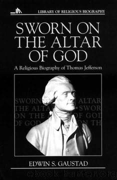 Sworn on the Altar of God: A Religious Biography of Thomas Jefferson (Library of Religious Biography) by Edwin S. Gaustad