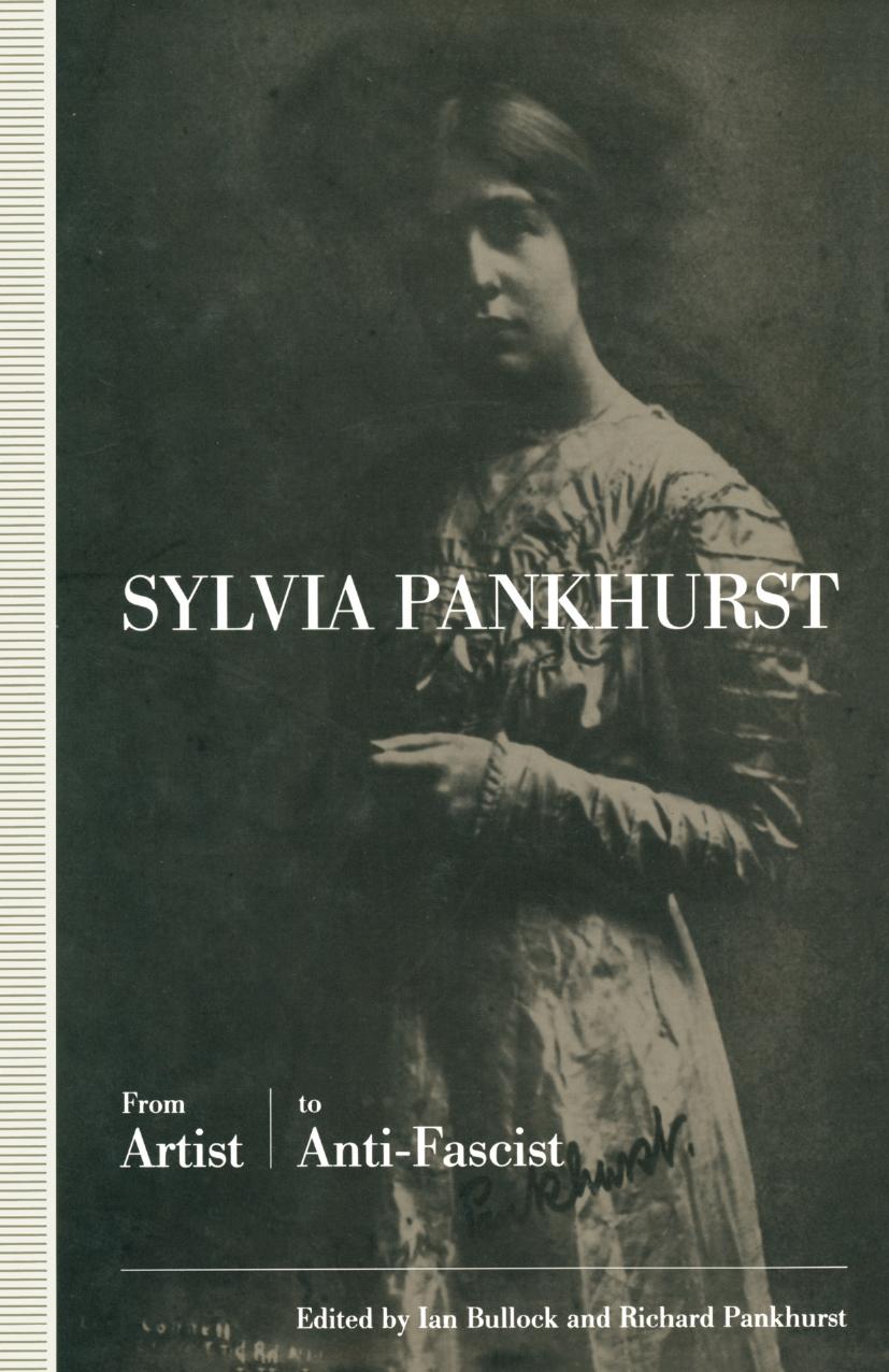 Sylvia Pankhurst: From Artist to Anti-Fascist by Ian Bullock Richard Pankhurst (eds.)