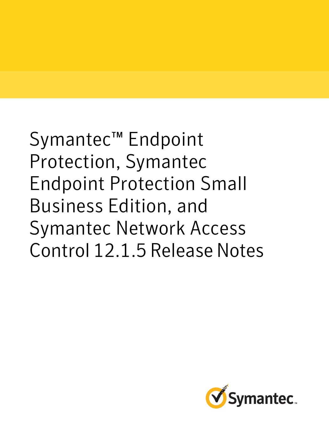 Symantec™ Endpoint Protection, Symantec Endpoint Protection Small Business Edition, and Symantec Network Access Control 12.1.5 Release Notes by Symantec Corporation