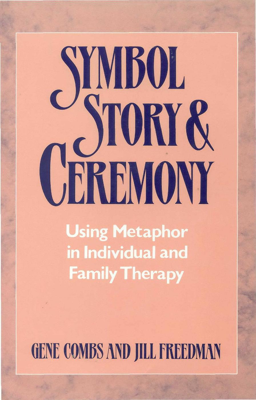 Symbol, Story, and Ceremony: Using Metaphor in Individual and Family Therapy by Gene Combs Jill Freedman