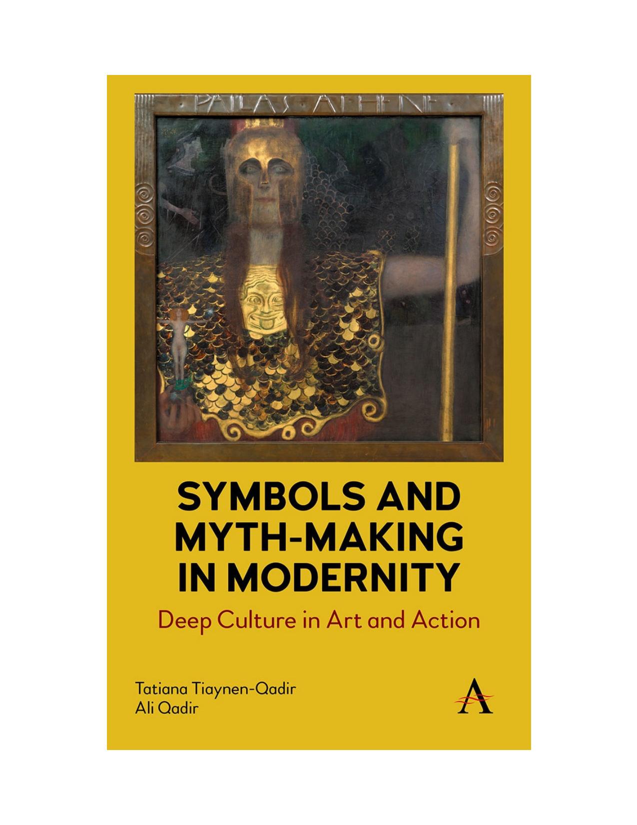 Symbols and Myth-Making in Modernity: Deep Culture in Art and Action by Tatiana Tiaynen-Qadir; Ali Qadir