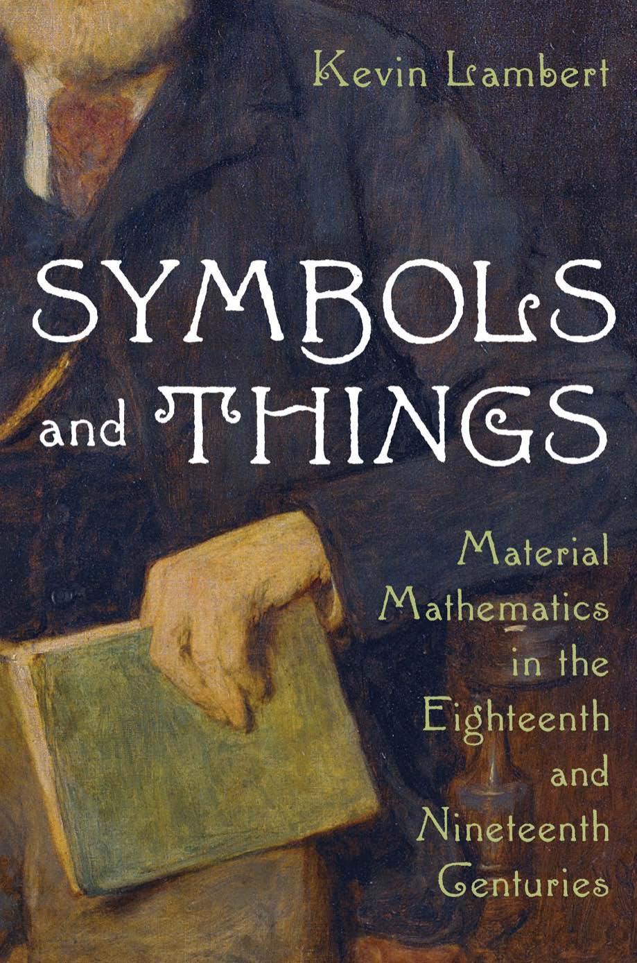 Symbols and Things: Material Mathematics in the Eighteenth and Nineteenth Centuries by Kevin Lambert