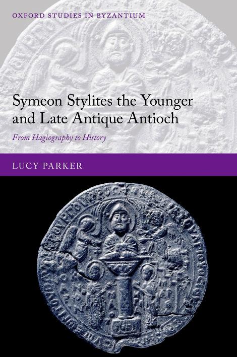 Symeon Stylites the Younger and Late Antique Antioch: From Hagiography to History by Lucy Parker