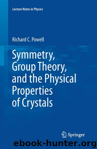 Symmetry, Group Theory, and the Physical Properties of Crystals by Richard C. Powell