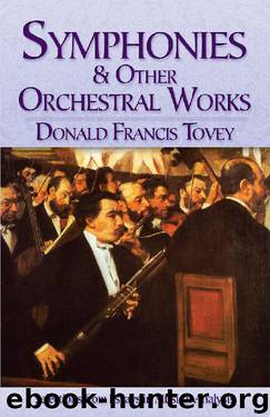 Symphonies and Other Orchestral Works: Selections from Essays in Musical Analysis by Donald Francis Tovey