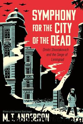 Symphony for the City of the Dead: Dmitri Shostakovich and the Siege of Leningrad by M. T. Anderson