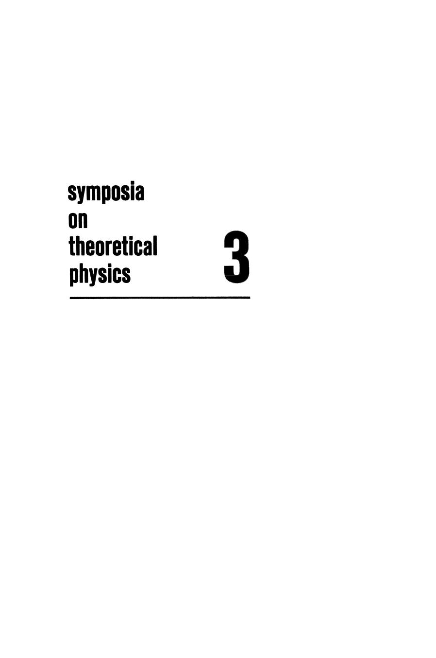 Symposia on Theoretical Physics 3: Lectures presented at the 1964 Summer School of the Institute of Mathematical Sciences Madras, India by Reinhard Oehme (auth.) Alladi Ramakrishnan (eds.)