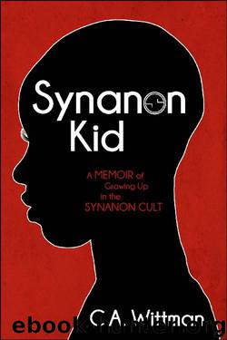 Synanon Kid: A Memoir of Growing Up in the Synanon Cult by C.A. Wittman