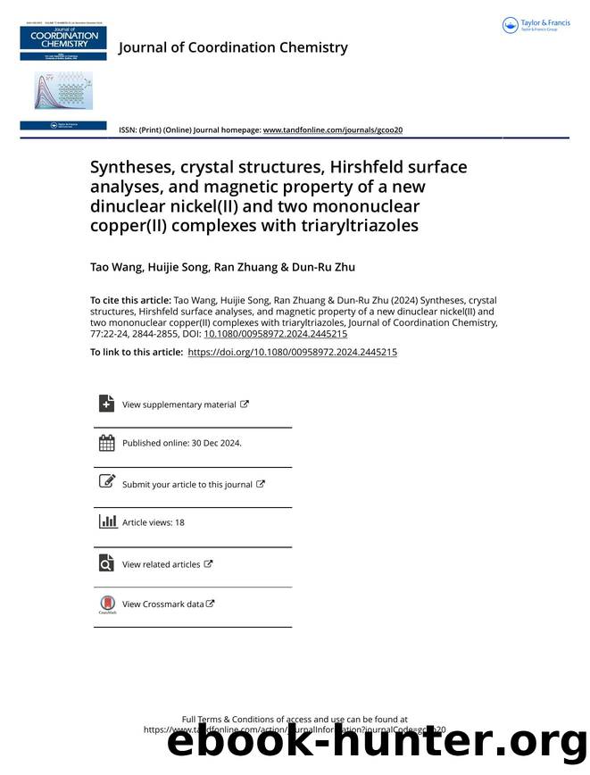 Syntheses, crystal structures, Hirshfeld surface analyses, and magnetic property of a new dinuclear nickel(II) and two mononuclear copper(II) complexes with triaryltriazoles by Wang Tao & Song Huijie & Zhuang Ran & Zhu Dun-Ru