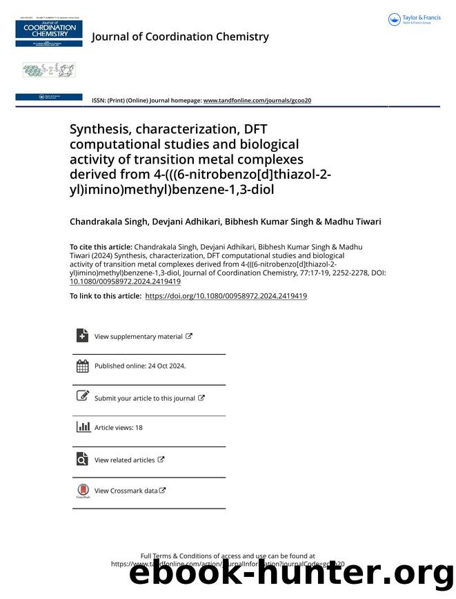 Synthesis, characterization, DFT computational studies and biological activity of transition metal complexes derived from 4-(((6-nitrobenzo[d]thiazol-2-yl)imino)methyl)benzene-1,3-diol by Singh Chandrakala & Adhikari Devjani & Singh Bibhesh Kumar & Tiwari Madhu