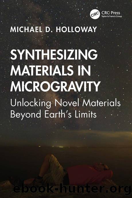 Synthesizing Materials in Microgravity; Unlocking Novel Materials Beyond Earthâs Limits by Michael D. Holloway