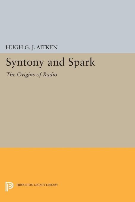 Syntony and Spark: The Origins of Radio by Hugh G.J. Aitken