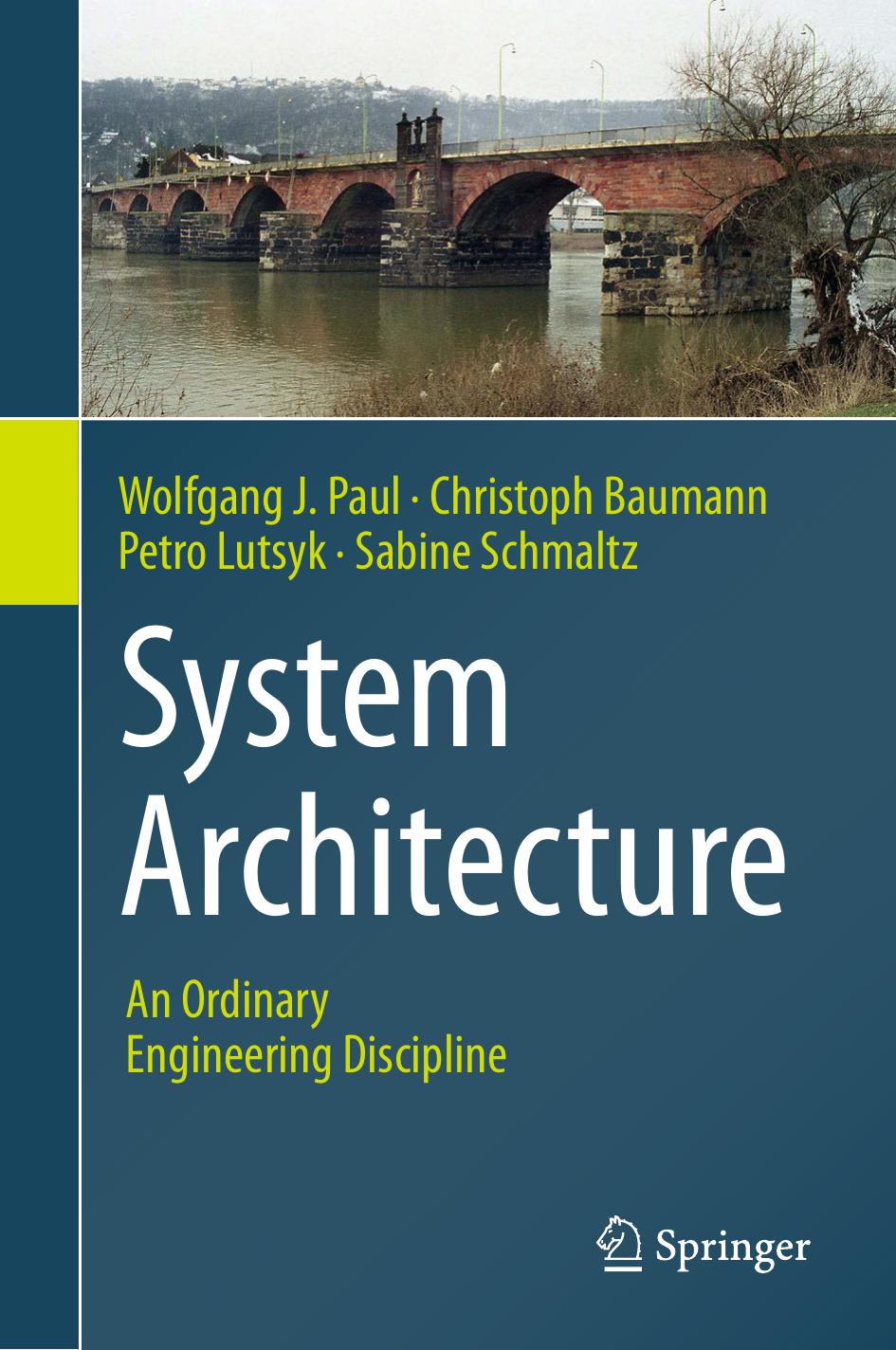 System Architecture: An Ordinary Engineering Discipline by Wolfgang J. Paul Christoph Baumann Petro Lutsyk Sabine Schmaltz (auth.)
